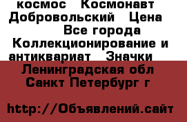 1.1) космос : Космонавт - Добровольский › Цена ­ 49 - Все города Коллекционирование и антиквариат » Значки   . Ленинградская обл.,Санкт-Петербург г.